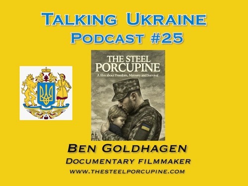 Talking Ukraine podcast where host Damian Kolodiy featuring documentary filmmaker Benjamin Goldhagen about Russia’s eliminationist campaign against Ukrainians and his films To the Zero Line and The Steel Porcupine.